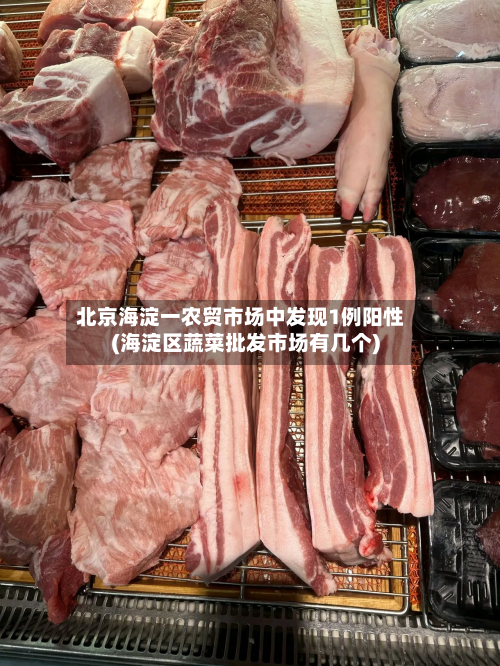 北京海淀一农贸市场中发现1例阳性(海淀区蔬菜批发市场有几个)