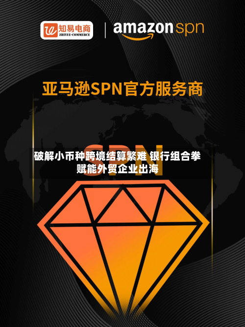 破解小币种跨境结算繁难 银行组合拳赋能外贸企业出海
