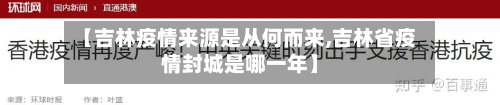 【吉林疫情来源是从何而来,吉林省疫情封城是哪一年】