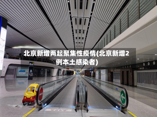北京新增两起聚集性疫情(北京新增2例本土感染者)