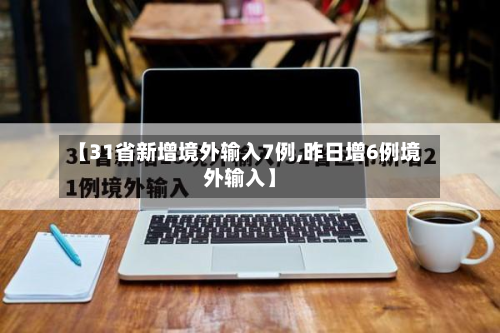 【31省新增境外输入7例,昨日增6例境外输入】