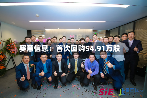 赛意信息:首次回购54.91万股-第1张图片