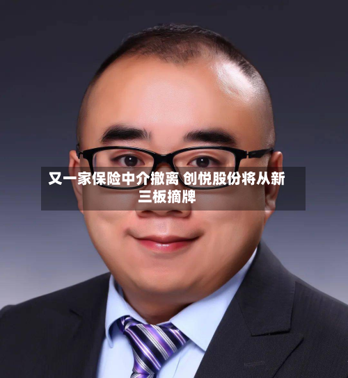 又一家保险中介撤离 创悦股份将从新三板摘牌