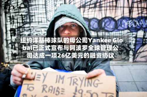 纽约洋基棒球队的母公司Yankee Global已正式宣布与阿波罗全球管理公司达成一项26亿美元的融资协议