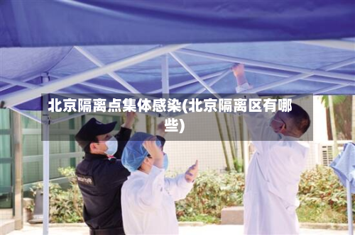 北京隔离点集体感染(北京隔离区有哪些)
