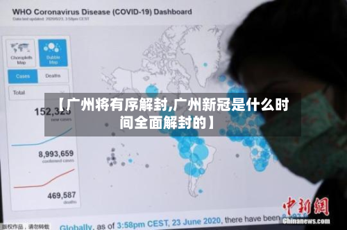 【广州将有序解封,广州新冠是什么时间全面解封的】