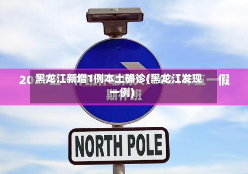 黑龙江新增1例本土确诊(黑龙江发现一例)