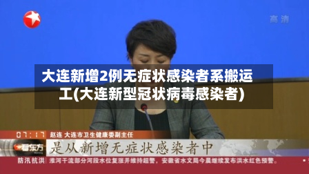 大连新增2例无症状感染者系搬运工(大连新型冠状病毒感染者)-第2张图片