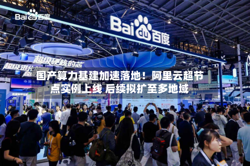 国产算力基建加速落地!阿里云超节点实例上线 后续拟扩至多地域-第3张图片