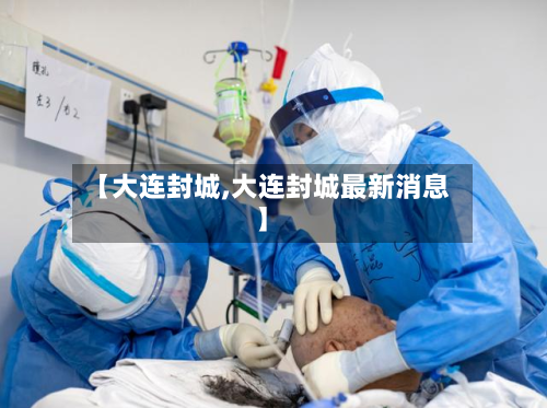 【大连封城,大连封城最新消息】
