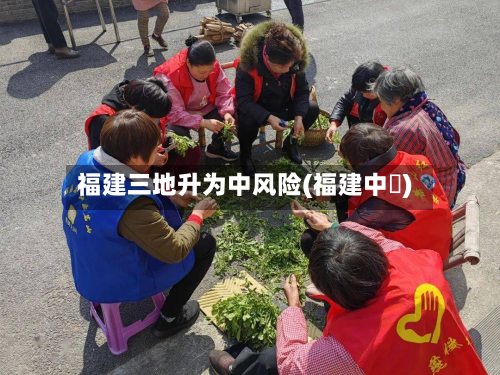 福建三地升为中风险(福建中垚)