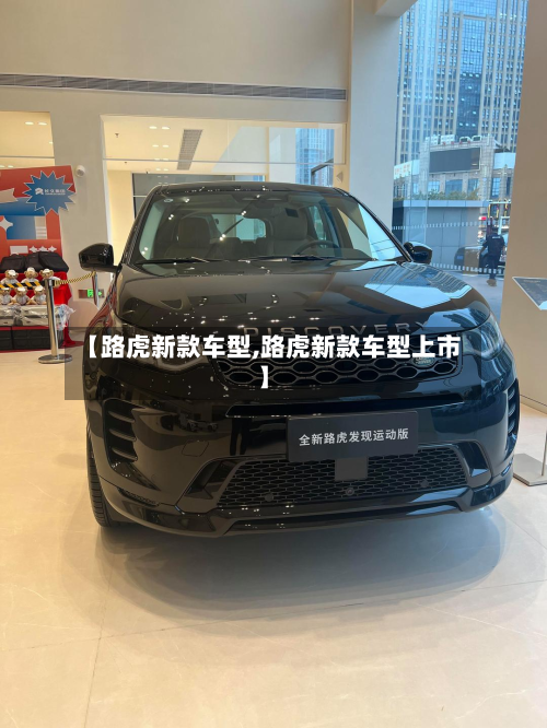 【路虎新款车型,路虎新款车型上市】-第2张图片