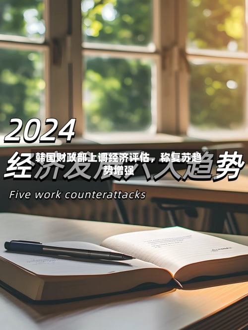 韩国财政部上调经济评估，称复苏趋势增强-第2张图片