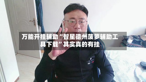 万能开挂辅助“智星德州菠萝辅助工具下载”其实真的有挂-第2张图片