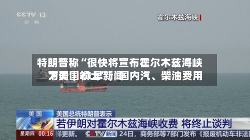特朗普称“很快将宣布霍尔木兹海峡为美国领土”；国内汽、柴油费用下调｜21早新闻-第2张图片