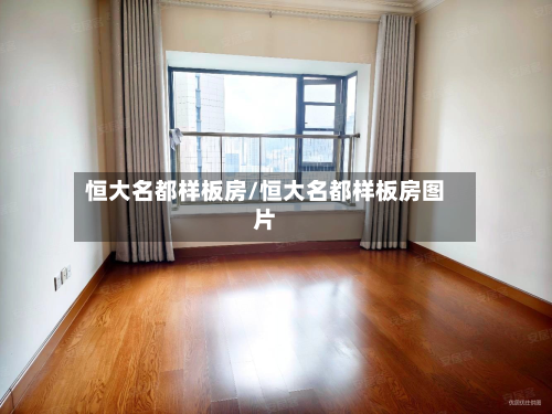 恒大名都样板房/恒大名都样板房图片