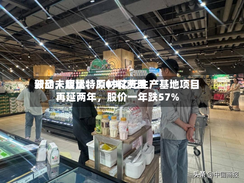 新品未起量、原材料费用波动	，康比特3.09亿元生产基地项目再延两年，股价一年跌57%-第2张图片