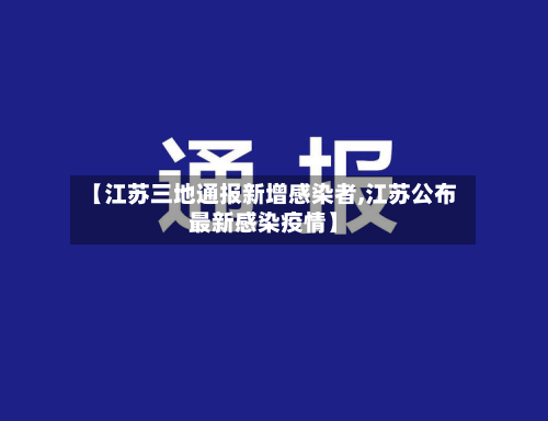 【江苏三地通报新增感染者,江苏公布最新感染疫情】-第3张图片