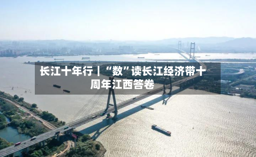 长江十年行｜“数”读长江经济带十周年江西答卷