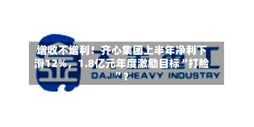 增收不增利！齐心集团上半年净利下滑12%	，1.8亿元年度激励目标“打脸”？-第3张图片