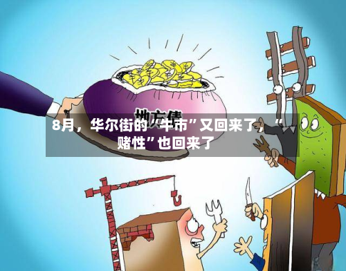 8月	，华尔街的“牛市”又回来了，“赌性”也回来了-第3张图片