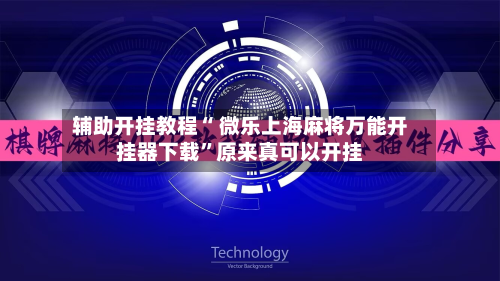 辅助开挂教程“ 微乐上海麻将万能开挂器下载”原来真可以开挂-第2张图片