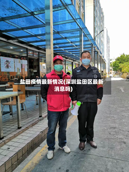 盐田疫情最新情况(深圳盐田区最新消息吗)