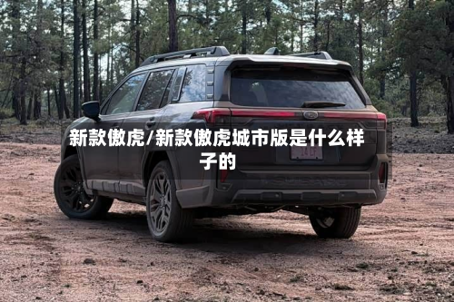 新款傲虎/新款傲虎城市版是什么样子的