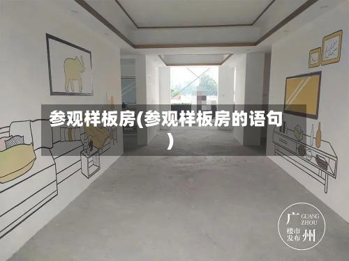 参观样板房(参观样板房的语句)-第2张图片