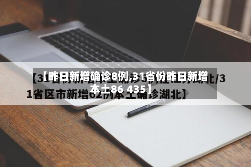 【昨日新增确诊8例,31省份昨日新增本土86 435】-第2张图片