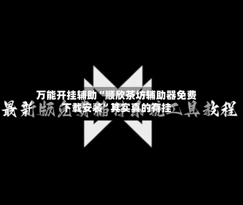 万能开挂辅助“顺欣茶坊辅助器免费下载安装”其实真的有挂-第2张图片