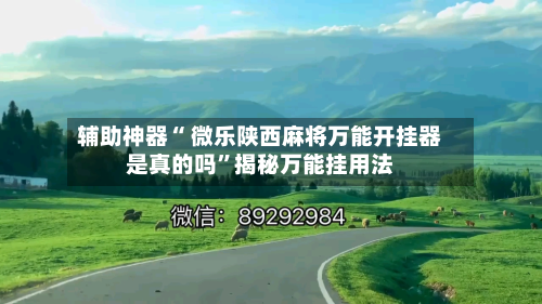 辅助神器“ 微乐陕西麻将万能开挂器是真的吗”揭秘万能挂用法