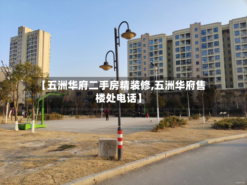 【五洲华府二手房精装修,五洲华府售楼处电话】