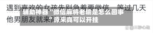 辅助神器“微信麻将老输是怎么回事	”原来真可以开挂-第2张图片