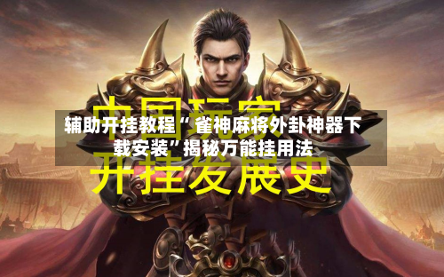 辅助开挂教程“ 雀神麻将外卦神器下载安装	”揭秘万能挂用法-第2张图片