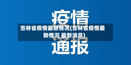 吉林省疫情最新情况(吉林省疫情最新情况 最新消息)-第2张图片