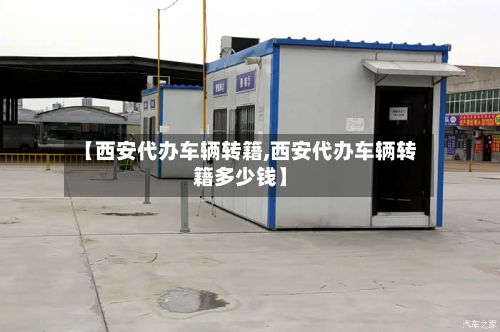 【西安代办车辆转籍,西安代办车辆转籍多少钱】-第2张图片