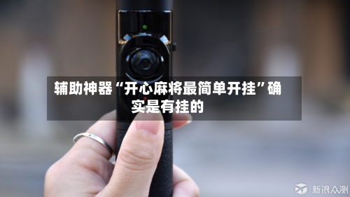 辅助神器“开心麻将最简单开挂	”确实是有挂的-第2张图片