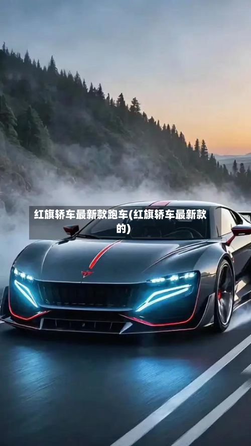 红旗轿车最新款跑车(红旗轿车最新款的)-第2张图片