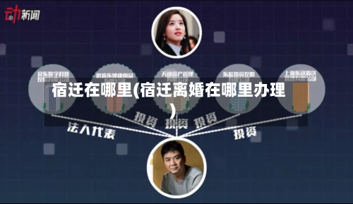 宿迁在哪里(宿迁离婚在哪里办理)