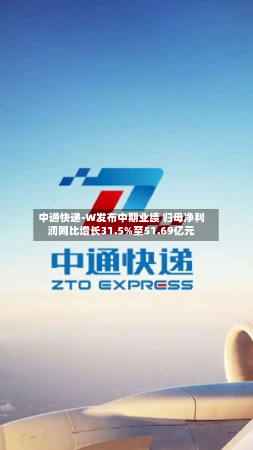 中通快递-W发布中期业绩 归母净利润同比增长31.5%至51.69亿元-第1张图片