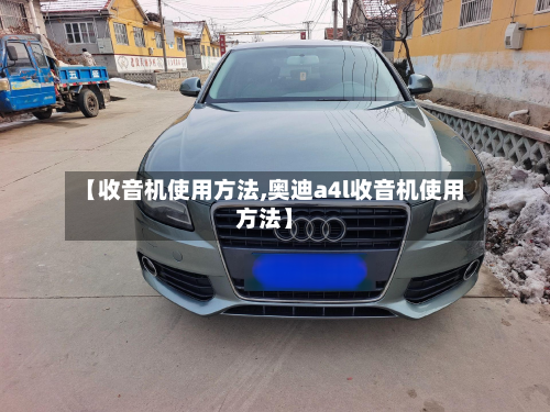 【收音机使用方法,奥迪a4l收音机使用方法】-第2张图片