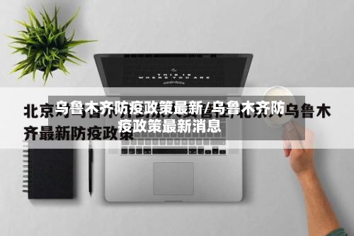 乌鲁木齐防疫政策最新/乌鲁木齐防疫政策最新消息-第3张图片