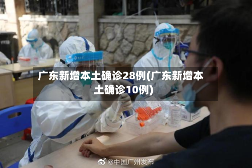 广东新增本土确诊28例(广东新增本土确诊10例)