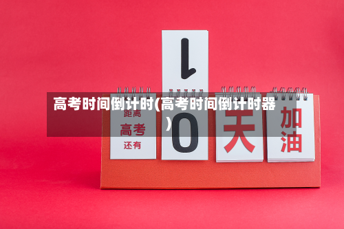 高考时间倒计时(高考时间倒计时器)
