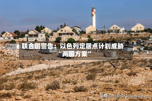 联合国警告：以色列定居点计划威胁“两国方案”-第3张图片