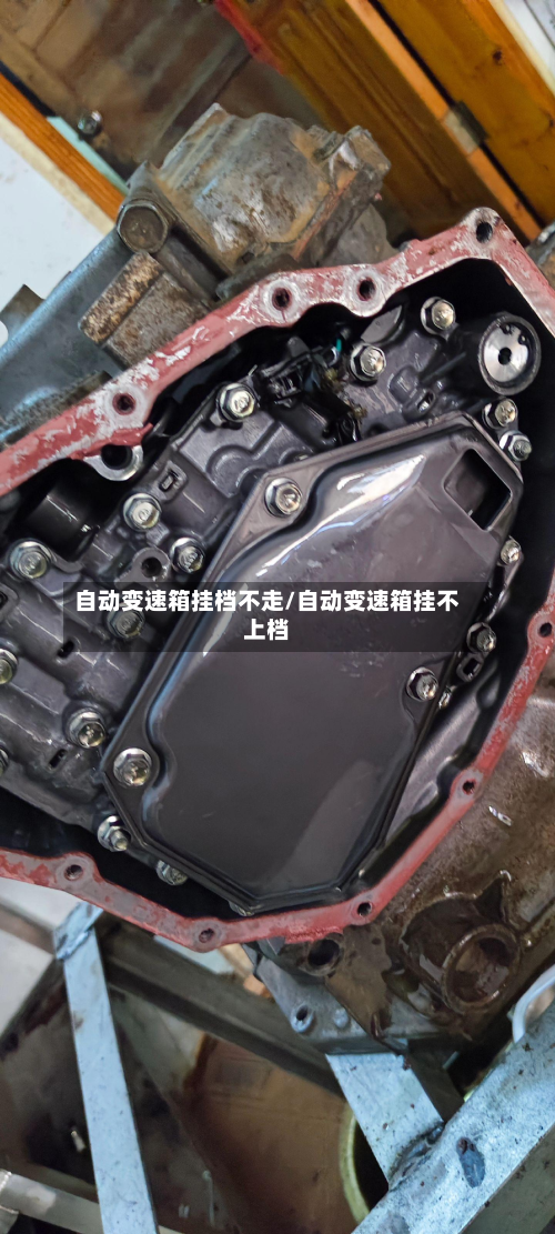 自动变速箱挂档不走/自动变速箱挂不上档
