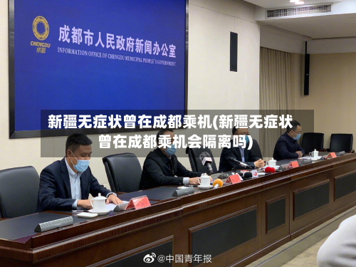 新疆无症状曾在成都乘机(新疆无症状曾在成都乘机会隔离吗)-第2张图片