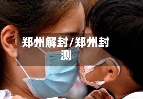郑州解封/郑州封测-第2张图片
