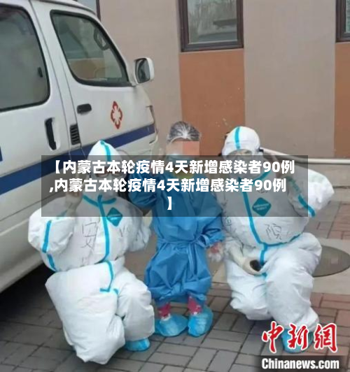 【内蒙古本轮疫情4天新增感染者90例,内蒙古本轮疫情4天新增感染者90例】